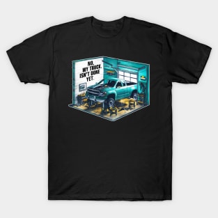 No, My truck isn't done yet funny Auto Enthusiast tee 2 T-Shirt